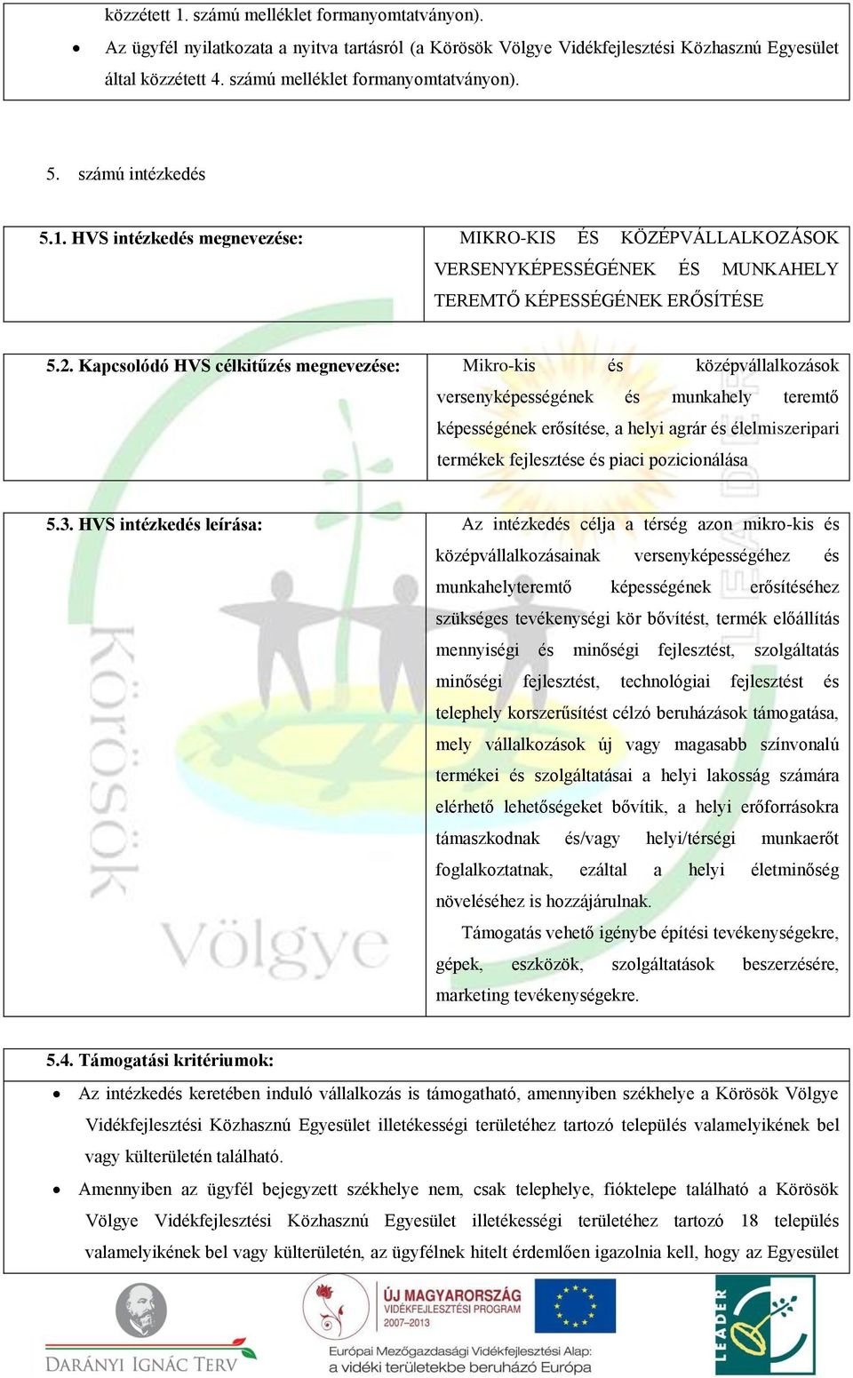 Kapcsolódó HVS célkitűzés megnevezése: Mikro-kis és középvállalkozások versenyképességének és munkahely teremtő képességének erősítése, a helyi agrár és élelmiszeripari termékek fejlesztése és piaci