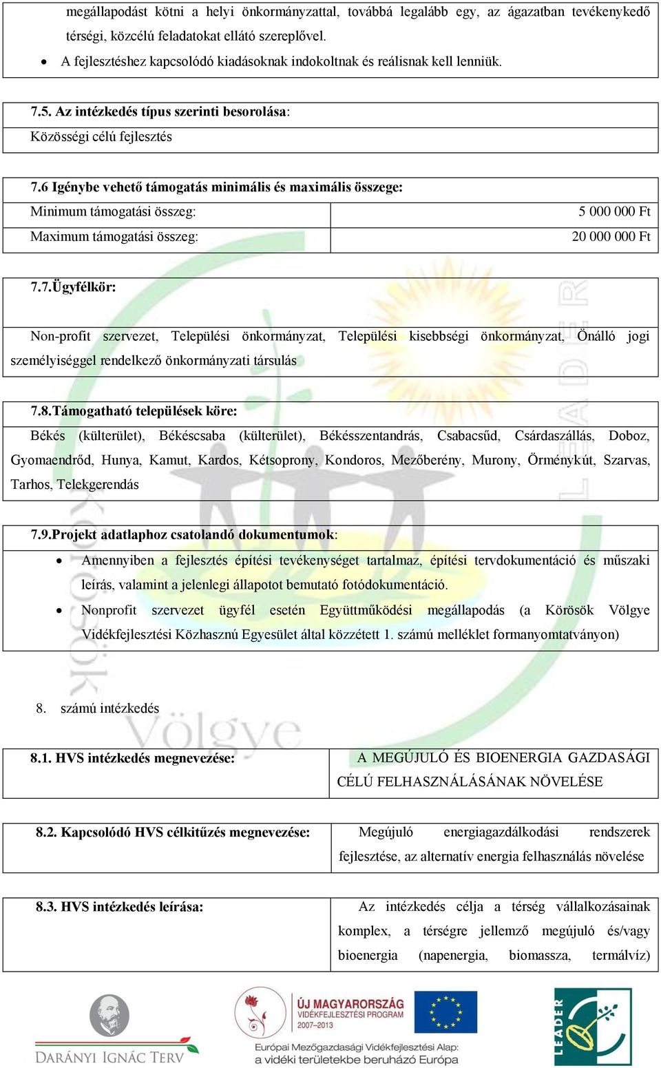 6 Igénybe vehető támogatás minimális és maximális összege: Minimum támogatási összeg: Maximum támogatási összeg: 5 000 000 Ft 20 000 000 Ft 7.