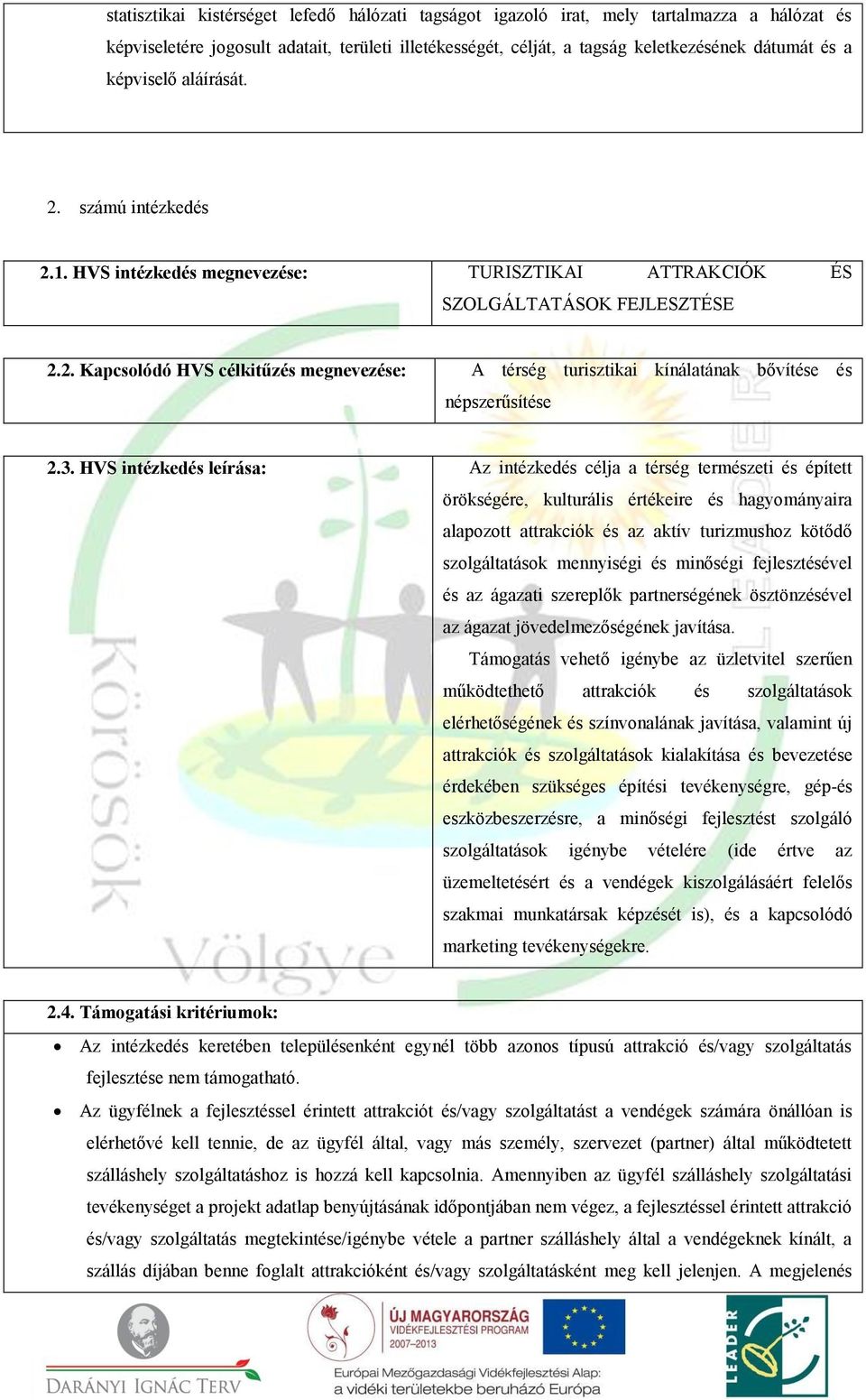 3. HVS intézkedés leírása: Az intézkedés célja a térség természeti és épített örökségére, kulturális értékeire és hagyományaira alapozott attrakciók és az aktív turizmushoz kötődő szolgáltatások