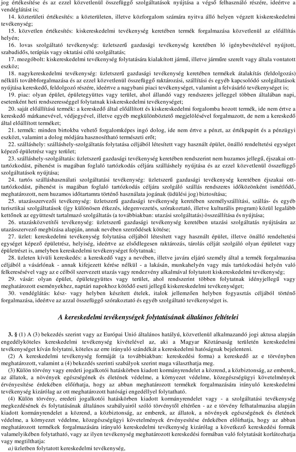 közvetlen értékesítés: kiskereskedelmi tevékenység keretében termék forgalmazása közvetlenül az előállítás helyén; 16.