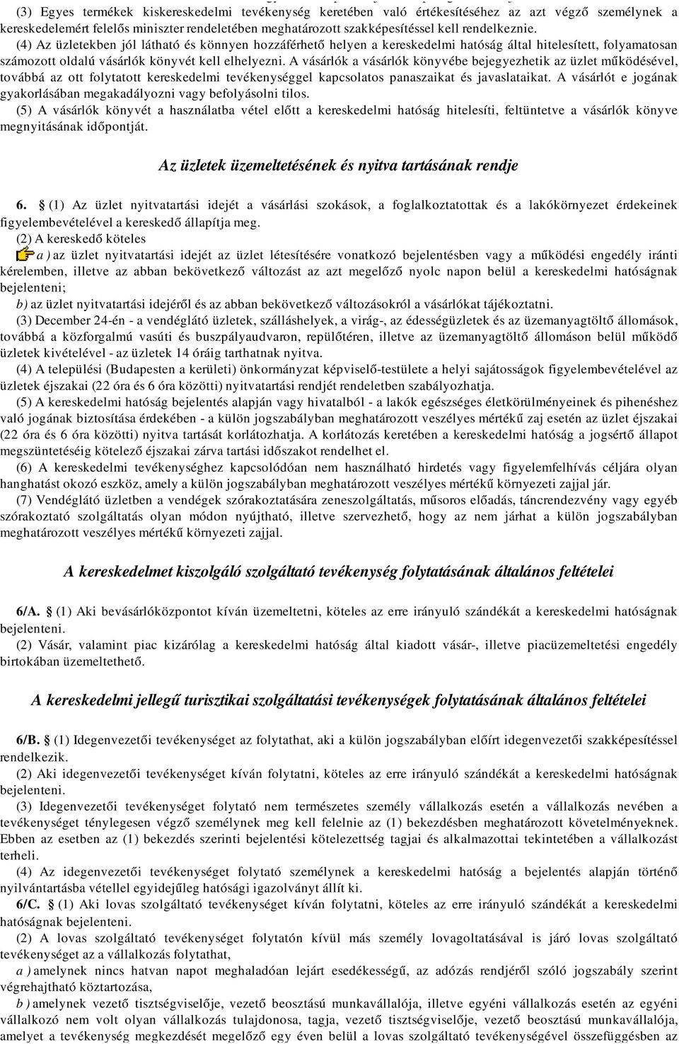 (4) Az üzletekben jól látható és könnyen hozzáférhető helyen a kereskedelmi hatóság által hitelesített, folyamatosan számozott oldalú vásárlók könyvét kell elhelyezni.