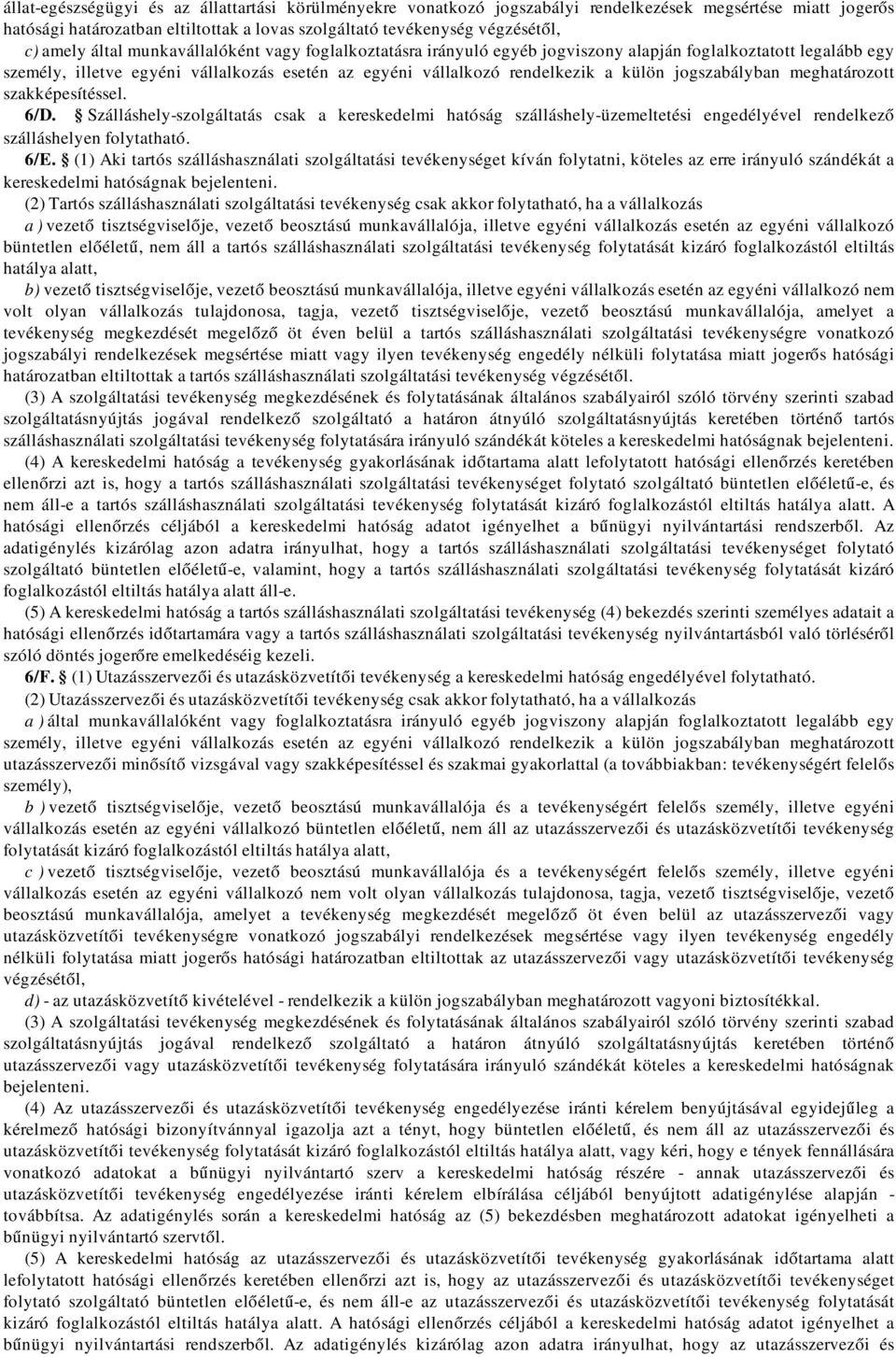 jogszabályban meghatározott szakképesítéssel. 6/D. Szálláshely-szolgáltatás csak a kereskedelmi hatóság szálláshely-üzemeltetési engedélyével rendelkező szálláshelyen folytatható. 6/E.