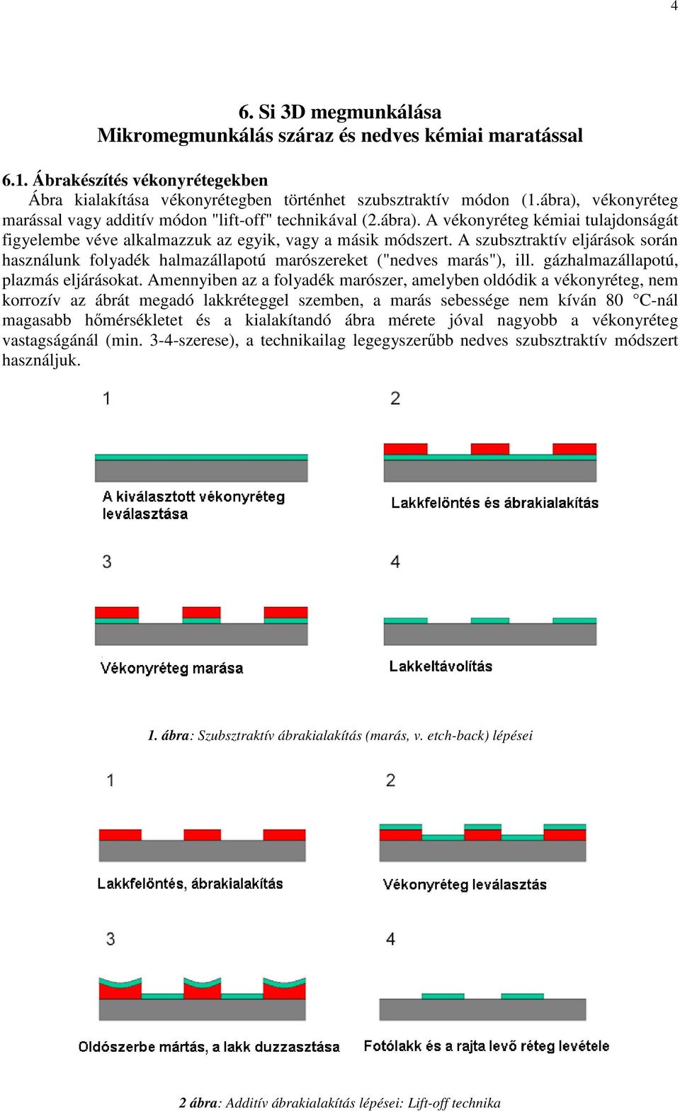 A szubsztraktív eljárások során használunk folyadék halmazállapotú marószereket ("nedves marás"), ill. gázhalmazállapotú, plazmás eljárásokat.