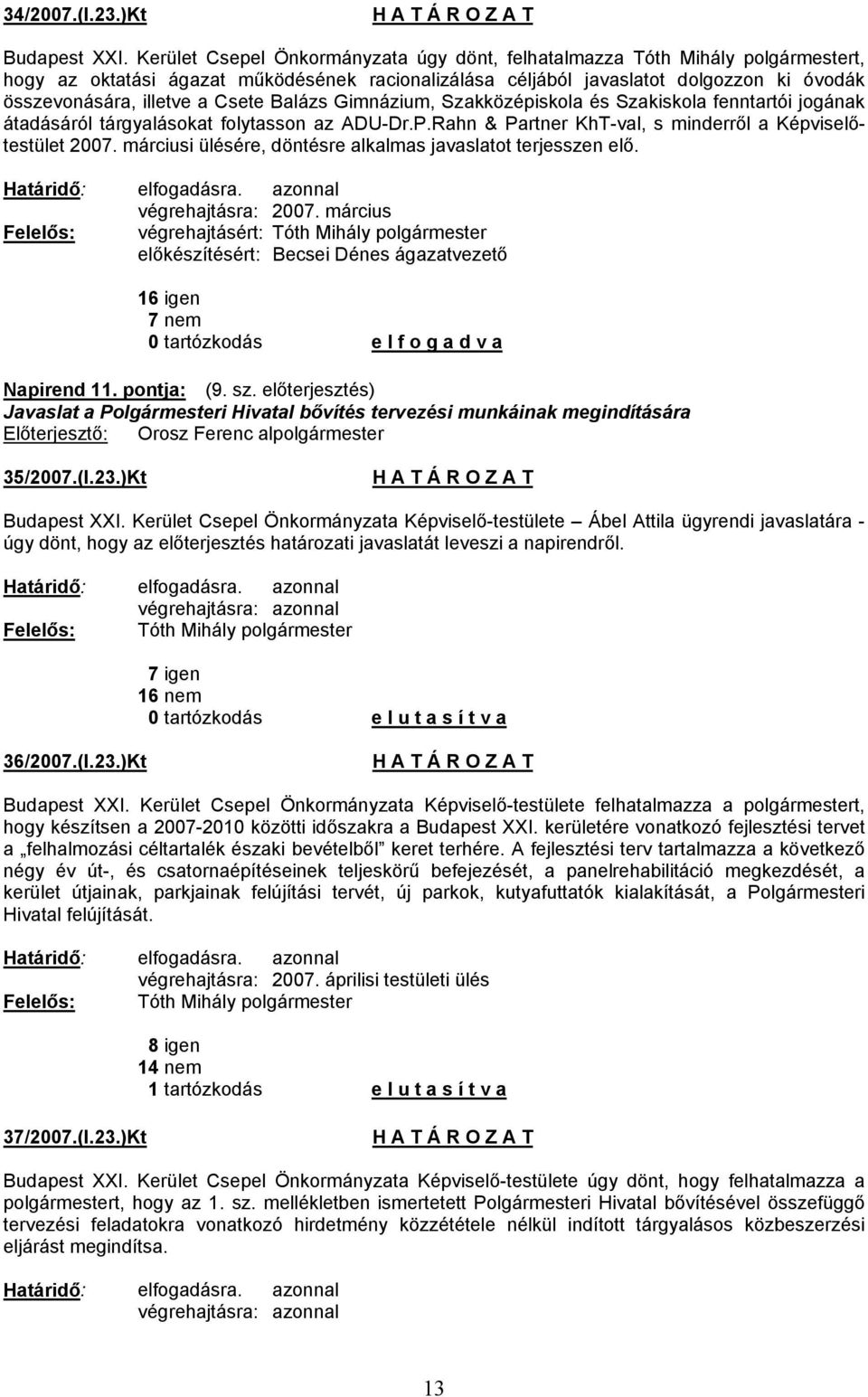 Szakközépiskola és Szakiskola fenntartói jogának átadásáról tárgyalásokat folytasson az ADU-Dr.P.Rahn & Partner KhT-val, s minderről a Képviselőtestület 2007.