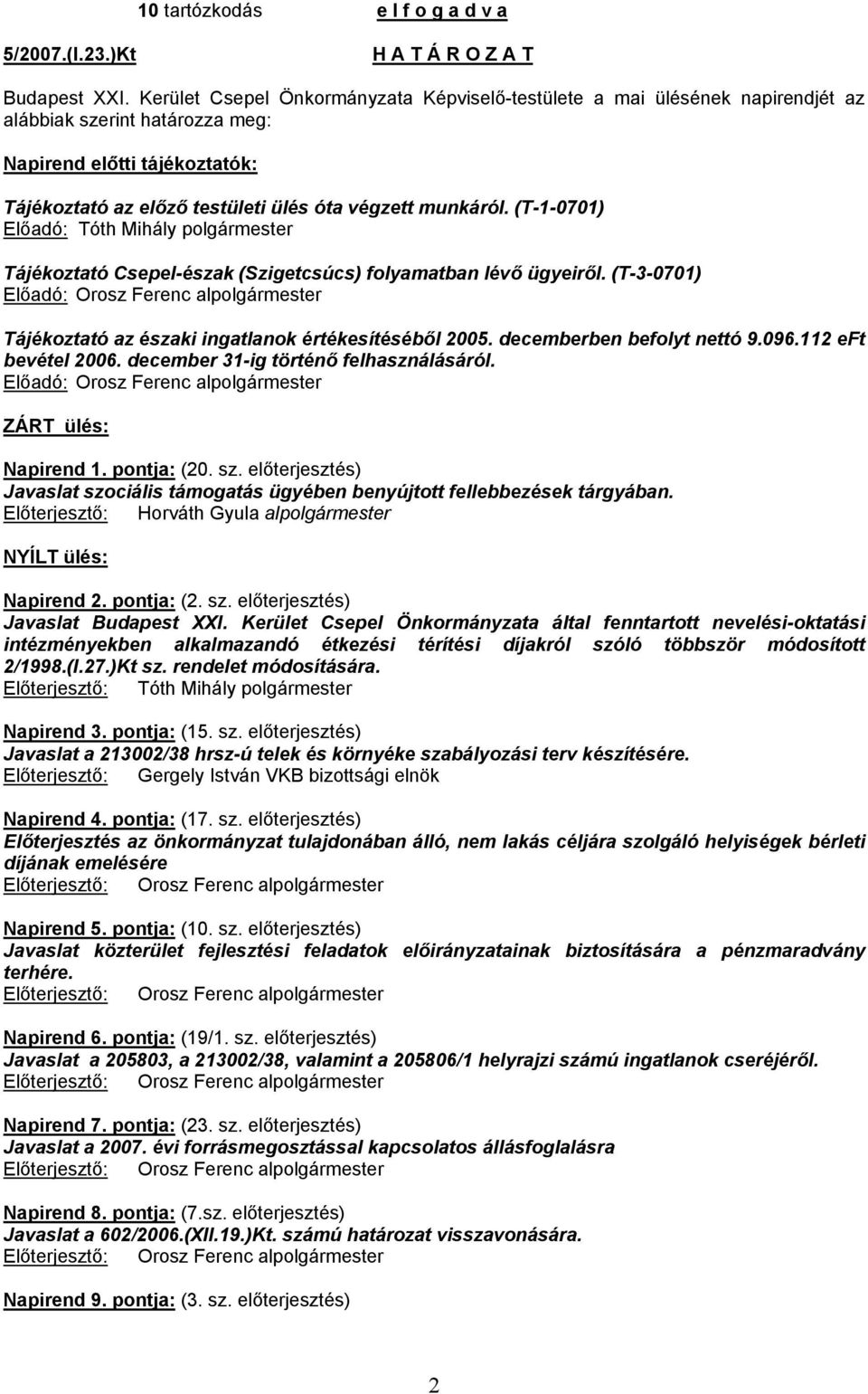 (T-1-0701) Előadó: Tájékoztató Csepel-észak (Szigetcsúcs) folyamatban lévő ügyeiről. (T-3-0701) Előadó: Orosz Ferenc alpolgármester Tájékoztató az északi ingatlanok értékesítéséből 2005.