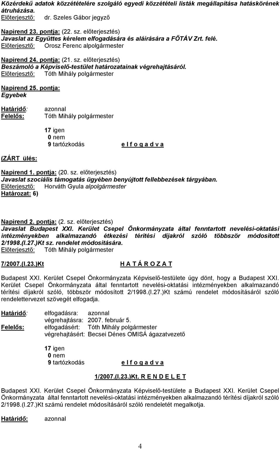 pontja: Egyebek azonnal 17 igen 9 tartózkodás e l f o g a d v a (ZÁRT ülés: Napirend 1. pontja: (20. sz. előterjesztés) Javaslat szociális támogatás ügyében benyújtott fellebbezések tárgyában.