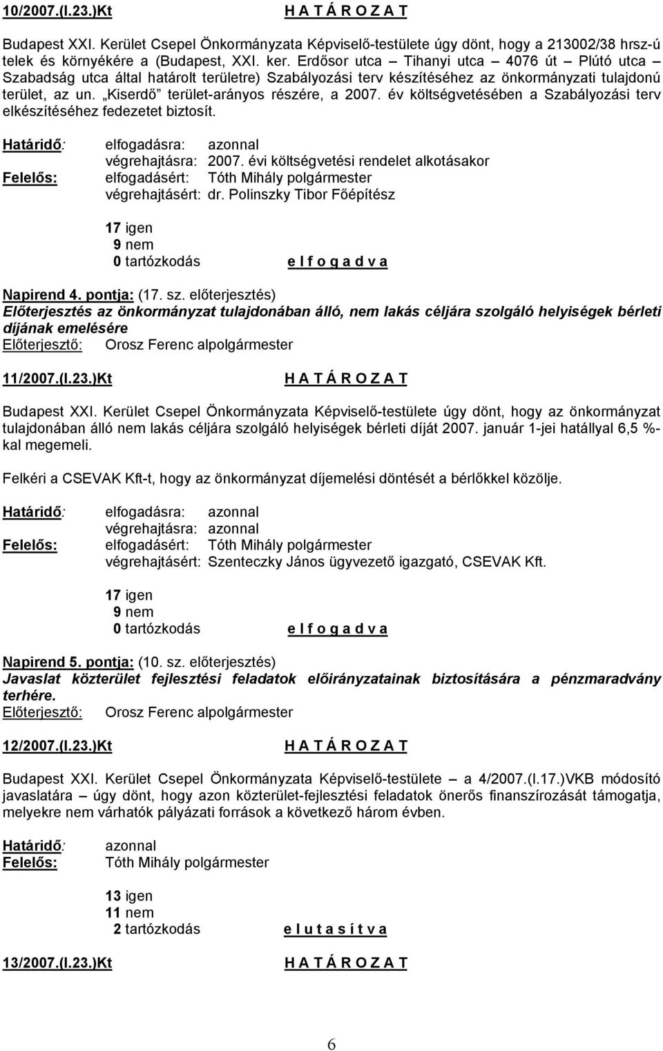 év költségvetésében a Szabályozási terv elkészítéséhez fedezetet biztosít. végrehajtásra: 2007. évi költségvetési rendelet alkotásakor elfogadásért: végrehajtásért: dr.