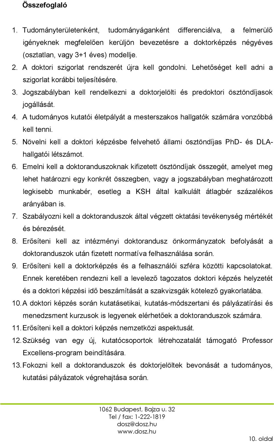A tudományos kutatói életpályát a mesterszakos hallgatók számára vonzóbbá kell tenni. 5. Növelni kell a doktori képzésbe felvehető állami ösztöndíjas PhD- és DLAhallgatói létszámot. 6.