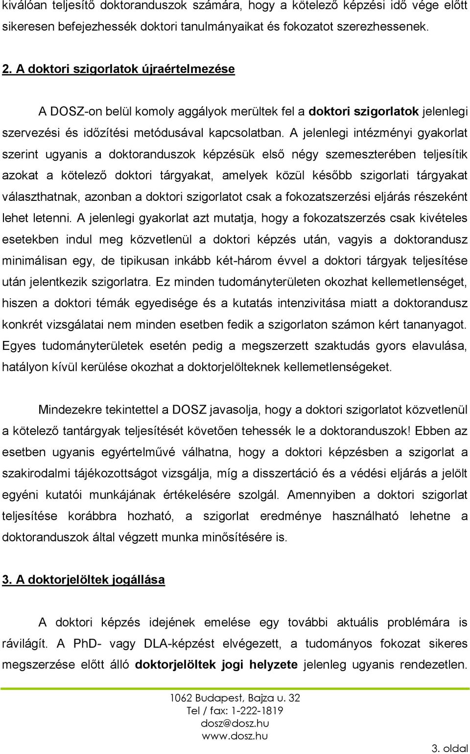 A jelenlegi intézményi gyakorlat szerint ugyanis a doktoranduszok képzésük első négy szemeszterében teljesítik azokat a kötelező doktori tárgyakat, amelyek közül később szigorlati tárgyakat