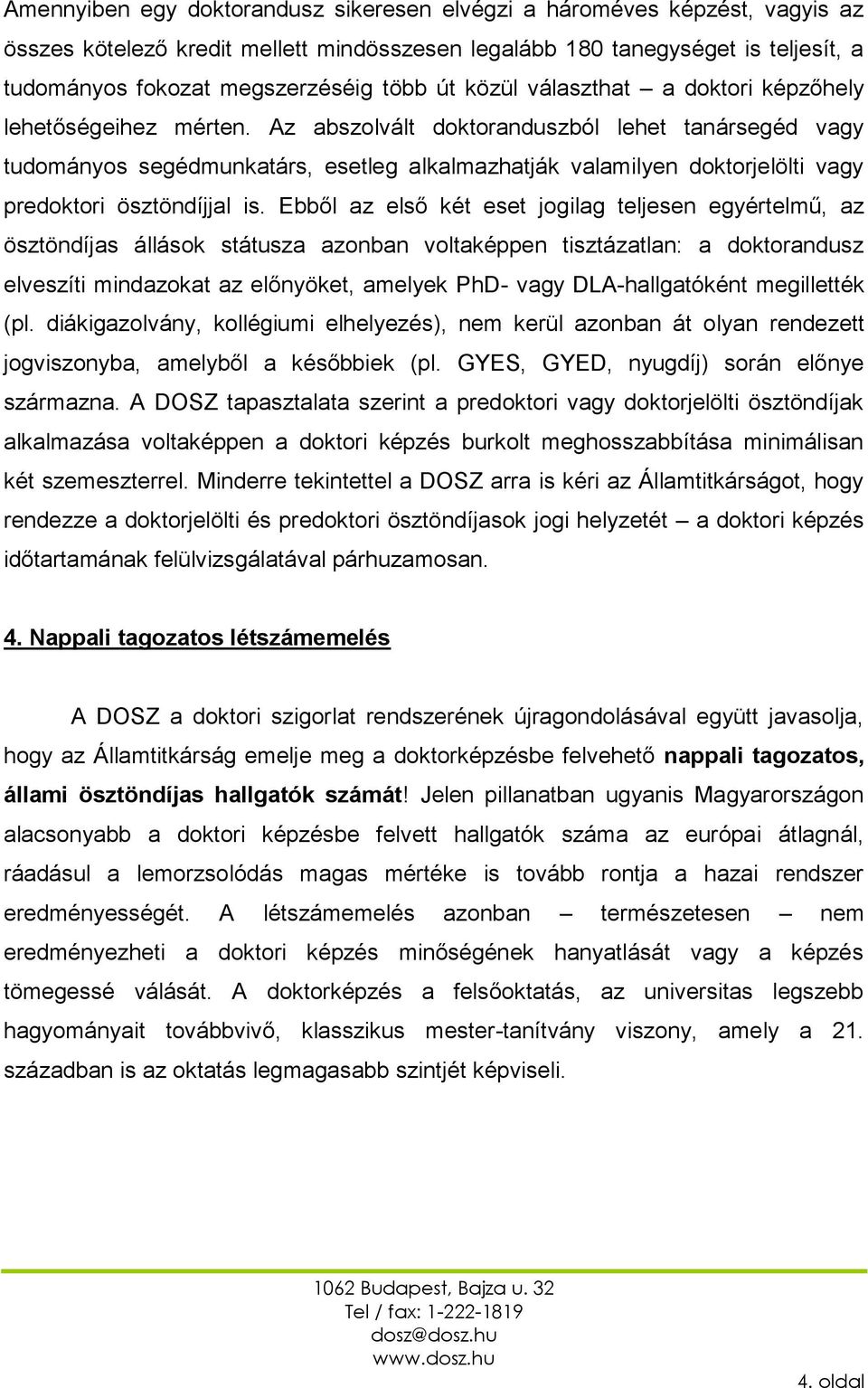 Az abszolvált doktoranduszból lehet tanársegéd vagy tudományos segédmunkatárs, esetleg alkalmazhatják valamilyen doktorjelölti vagy predoktori ösztöndíjjal is.