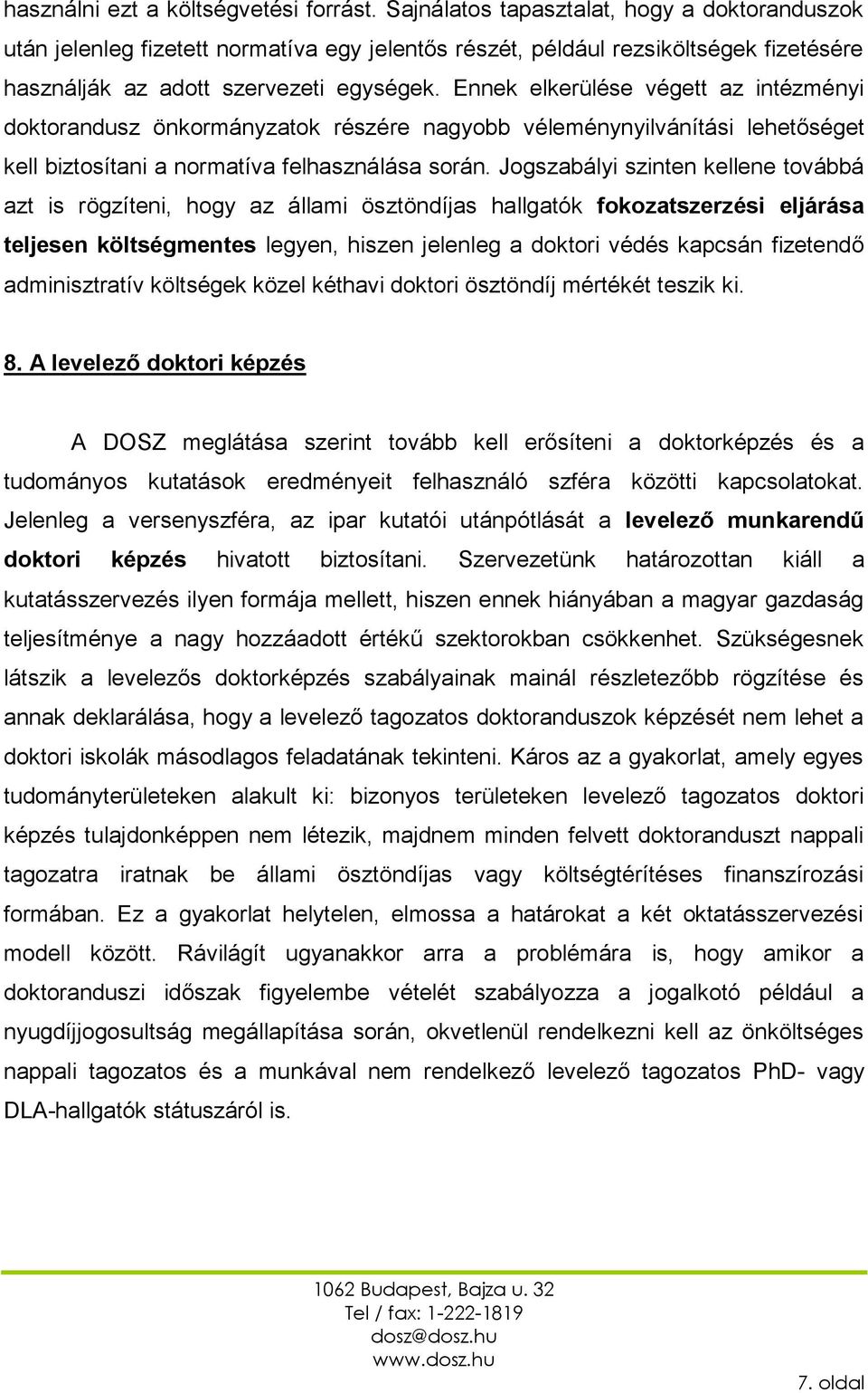 Ennek elkerülése végett az intézményi doktorandusz önkormányzatok részére nagyobb véleménynyilvánítási lehetőséget kell biztosítani a normatíva felhasználása során.