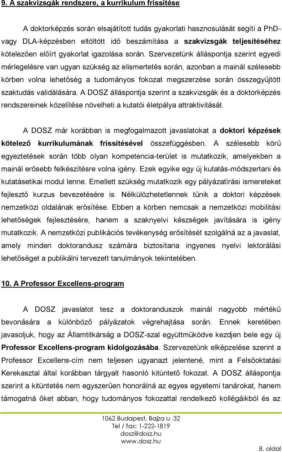 Szervezetünk álláspontja szerint egyedi mérlegelésre van ugyan szükség az elismertetés során, azonban a mainál szélesebb körben volna lehetőség a tudományos fokozat megszerzése során összegyűjtött