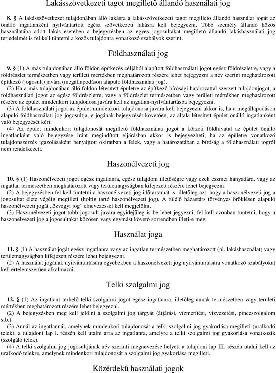 Több személy állandó közös használatába adott lakás esetében a bejegyzésben az egyes jogosultakat megilletı állandó lakáshasználati jog terjedelmét is fel kell tüntetni a közös tulajdonra vonatkozó