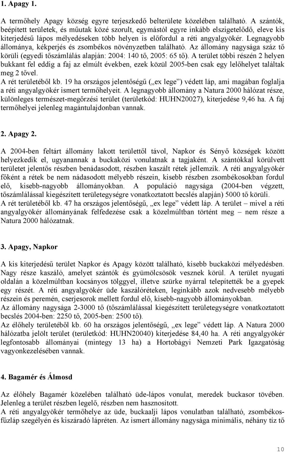 Legnagyobb állománya, kékperjés és zsombékos növényzetben található. Az állomány nagysága száz tő körüli (egyedi tőszámlálás alapján: 2004: 140 tő, 2005: 65 tő).