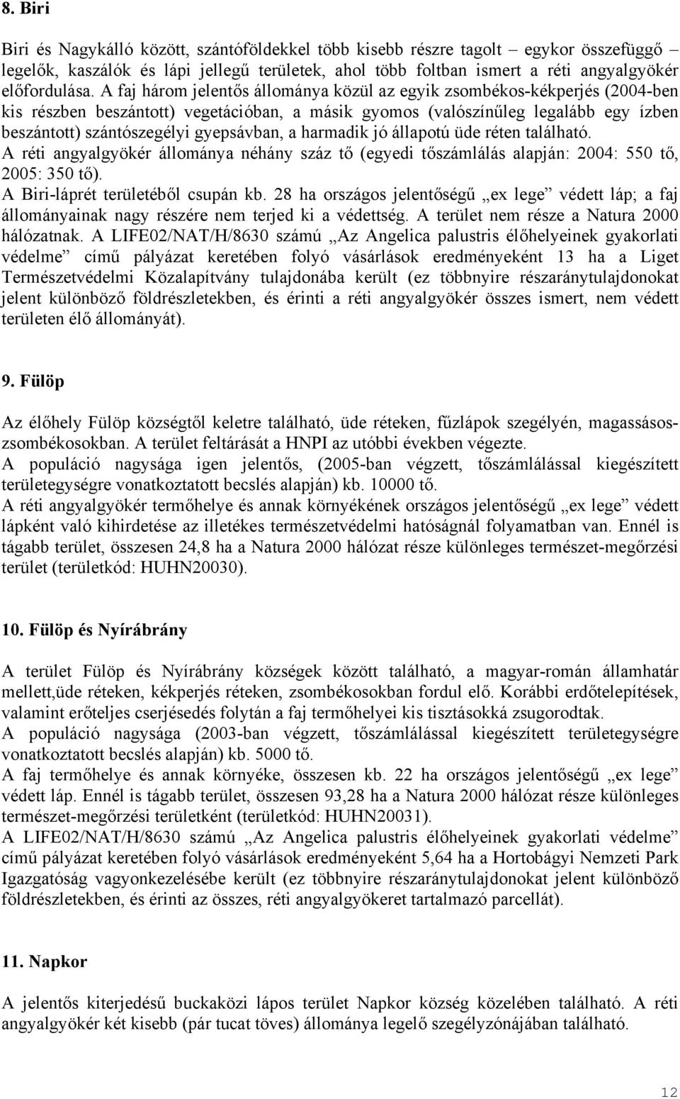 gyepsávban, a harmadik jó állapotú üde réten található. A réti angyalgyökér állománya néhány száz tő (egyedi tőszámlálás alapján: 2004: 550 tő, 2005: 350 tő). A Biri-láprét területéből csupán kb.