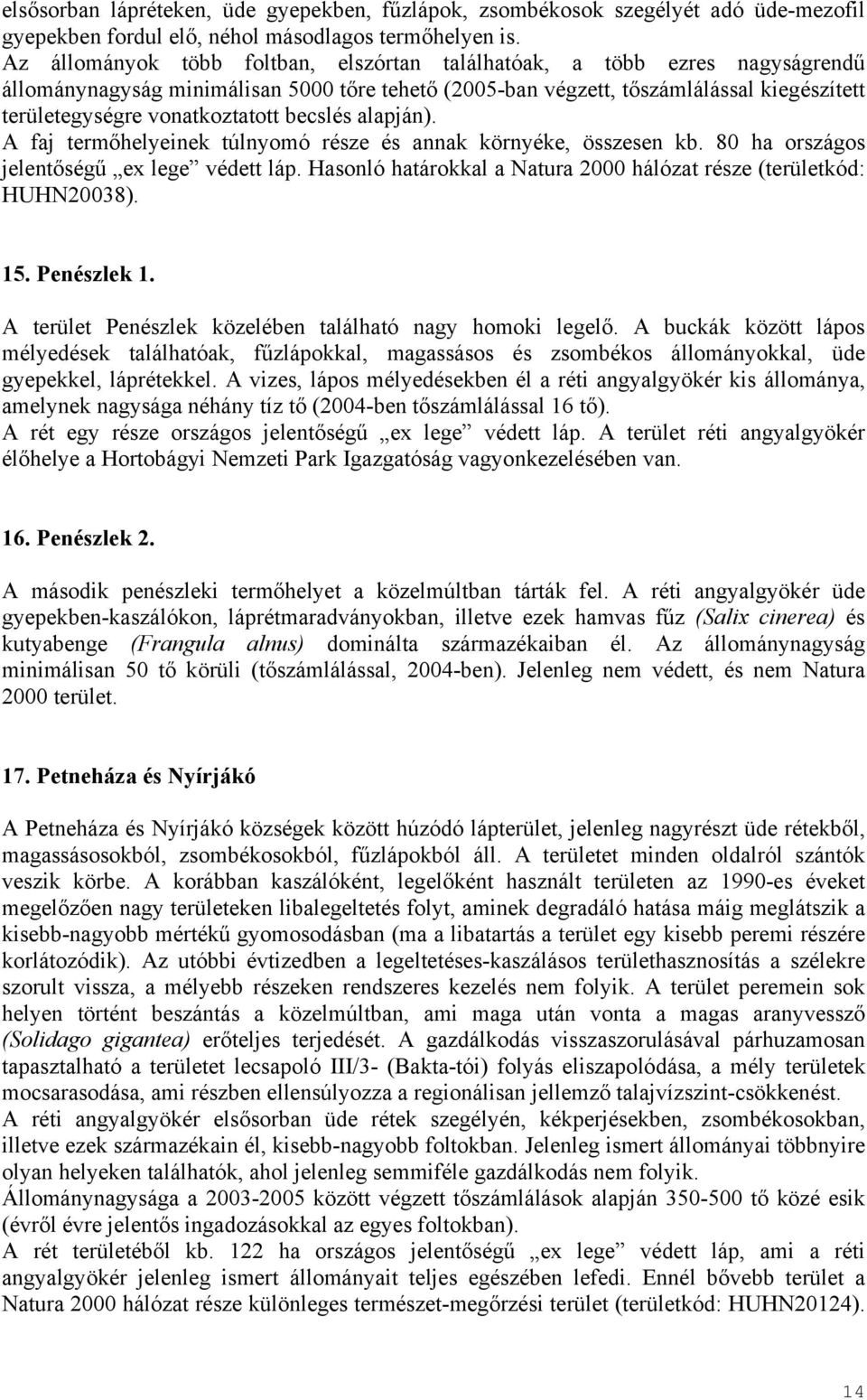 becslés alapján). A faj termőhelyeinek túlnyomó része és annak környéke, összesen kb. 80 ha országos jelentőségű ex lege védett láp.