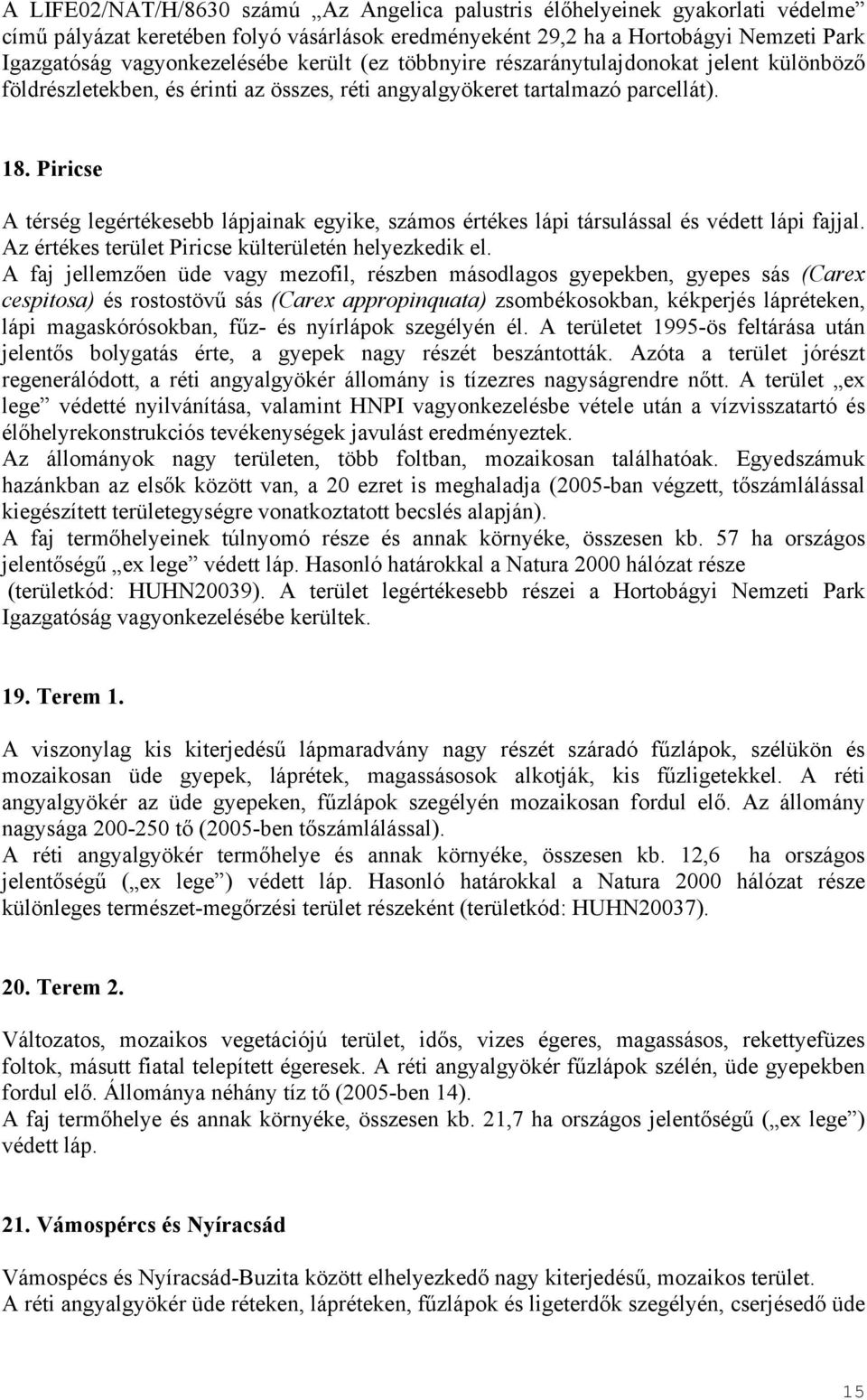 Piricse A térség legértékesebb lápjainak egyike, számos értékes lápi társulással és védett lápi fajjal. Az értékes terület Piricse külterületén helyezkedik el.