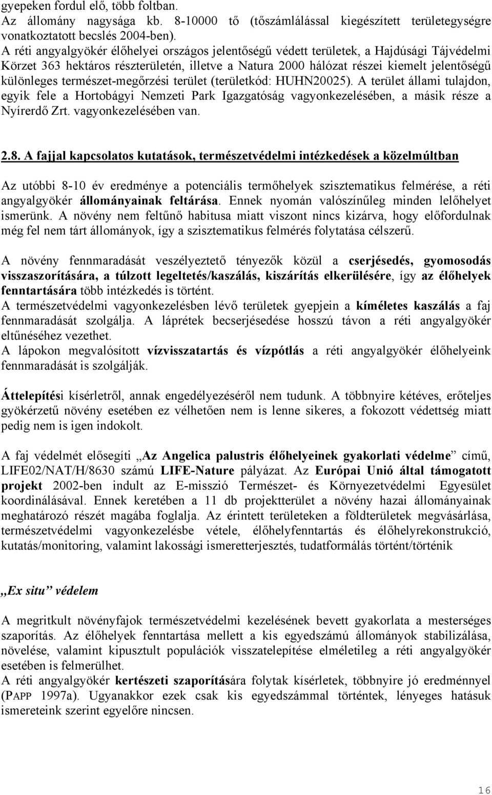 természet-megőrzési terület (területkód: HUHN20025). A terület állami tulajdon, egyik fele a Hortobágyi Nemzeti Park Igazgatóság vagyonkezelésében, a másik része a Nyírerdő Zrt. vagyonkezelésében van.