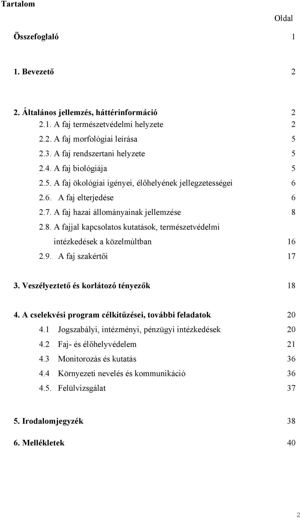 2.8. A fajjal kapcsolatos kutatások, természetvédelmi intézkedések a közelmúltban 16 2.9. A faj szakértői 17 3. Veszélyeztető és korlátozó tényezők 18 4.