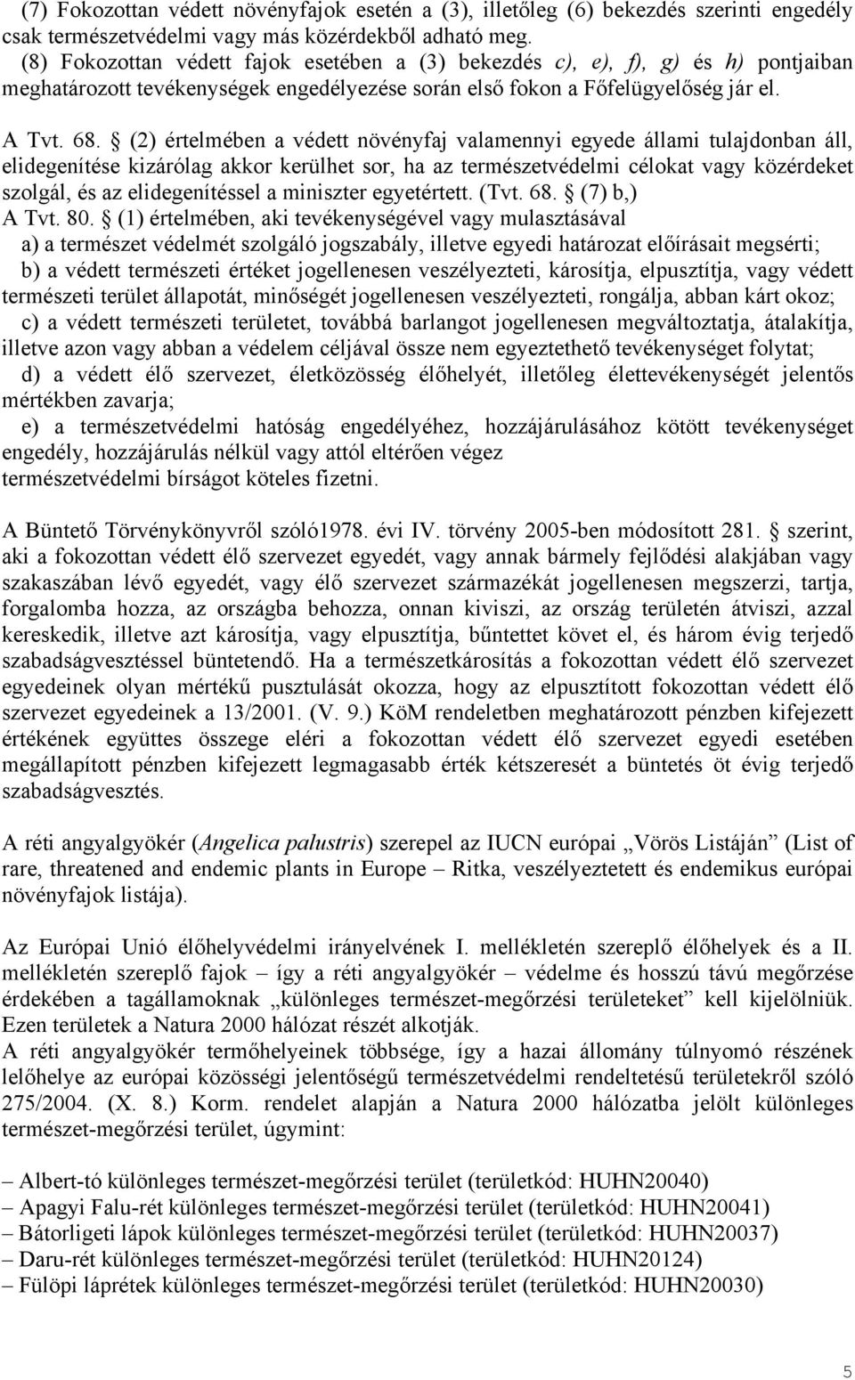 (2) értelmében a védett növényfaj valamennyi egyede állami tulajdonban áll, elidegenítése kizárólag akkor kerülhet sor, ha az természetvédelmi célokat vagy közérdeket szolgál, és az elidegenítéssel a