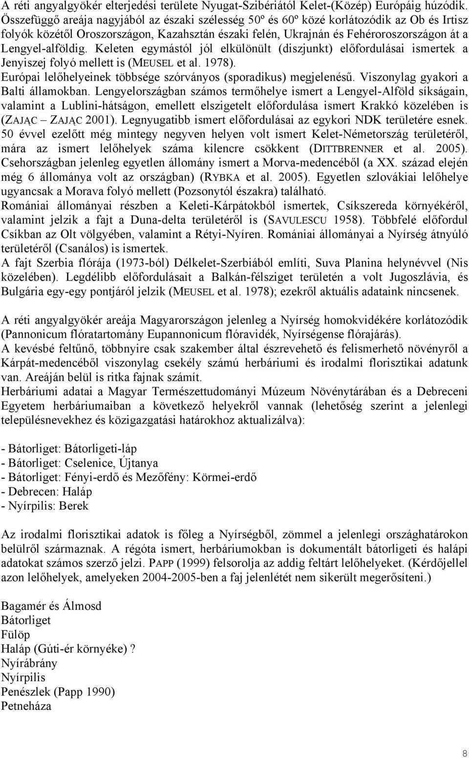 Lengyel-alföldig. Keleten egymástól jól elkülönült (diszjunkt) előfordulásai ismertek a Jenyiszej folyó mellett is (MEUSEL et al. 1978).