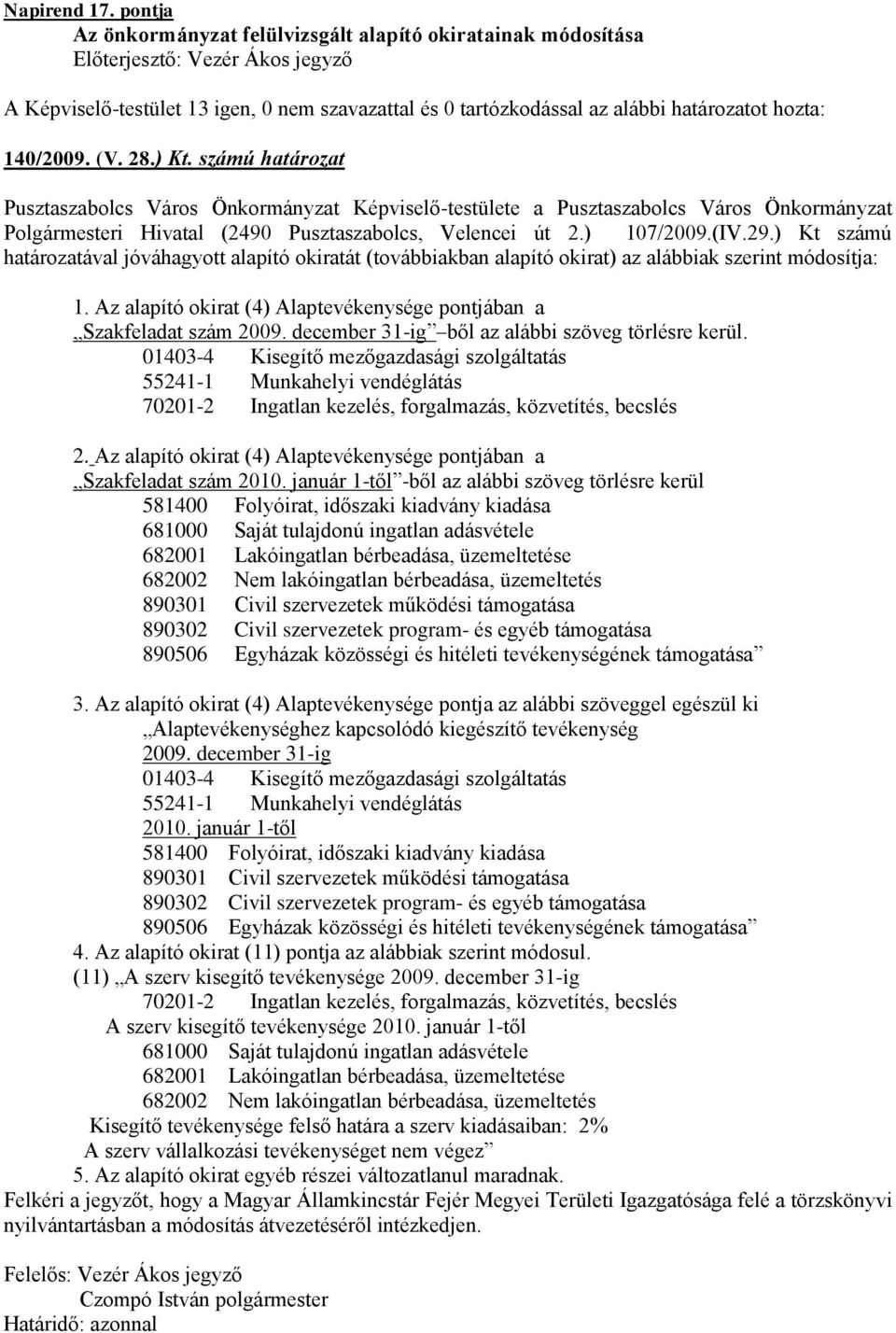 ) Kt számú határozatával jóváhagyott alapító okiratát (továbbiakban alapító okirat) az alábbiak szerint módosítja: 1. Az alapító okirat (4) Alaptevékenysége pontjában a Szakfeladat szám 2009.