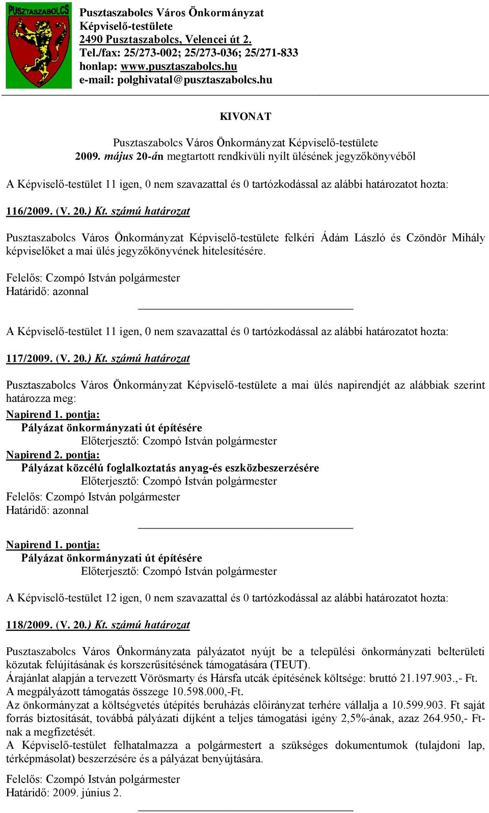 május 20-án megtartott rendkívüli nyílt ülésének jegyzőkönyvéből A Képviselő-testület 11 igen, 0 nem szavazattal és 0 tartózkodással az alábbi határozatot hozta: 116/2009. (V. 20.) Kt.