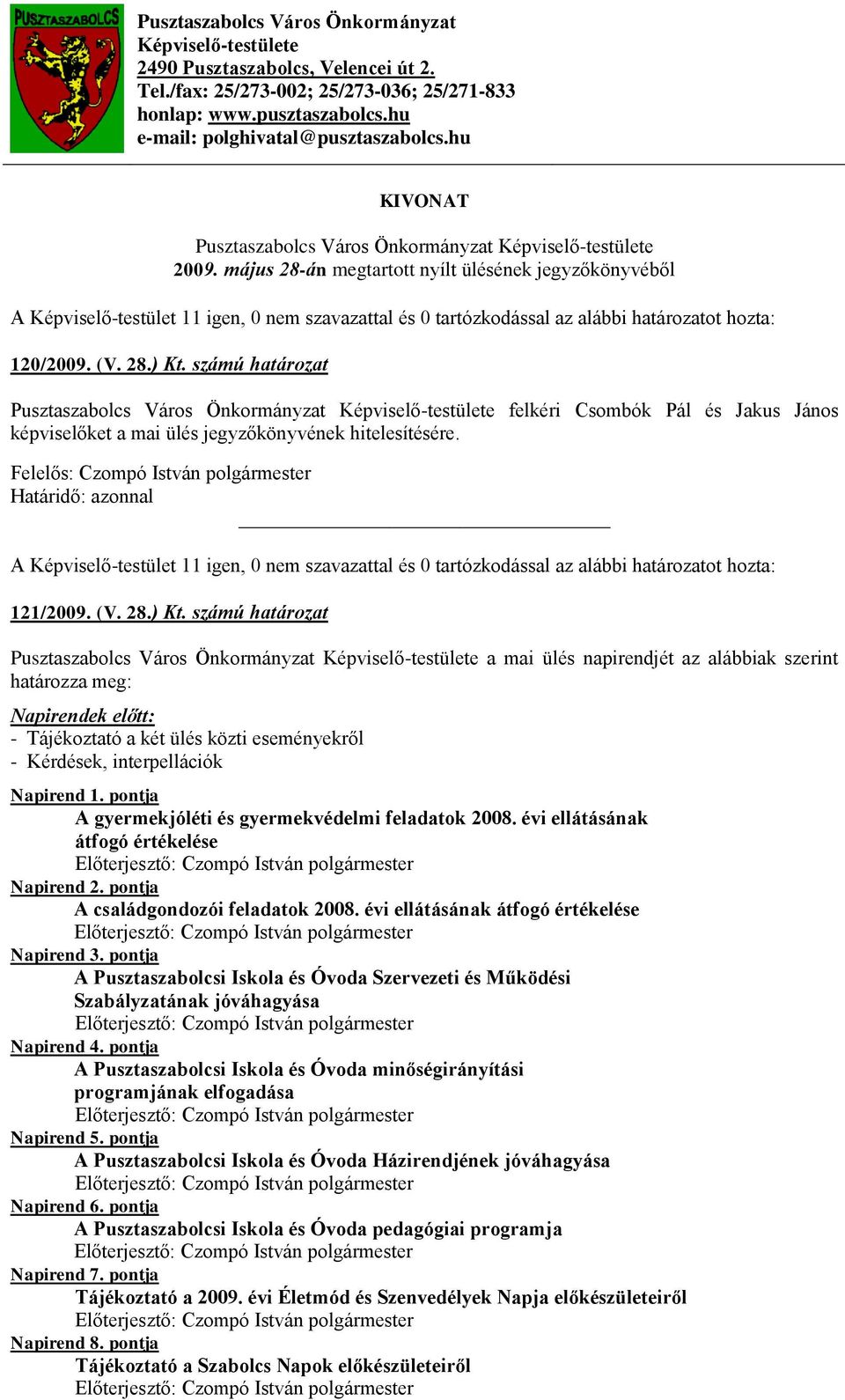 május 28-án megtartott nyílt ülésének jegyzőkönyvéből A Képviselő-testület 11 igen, 0 nem szavazattal és 0 tartózkodással az alábbi határozatot hozta: 120/2009. (V. 28.) Kt.