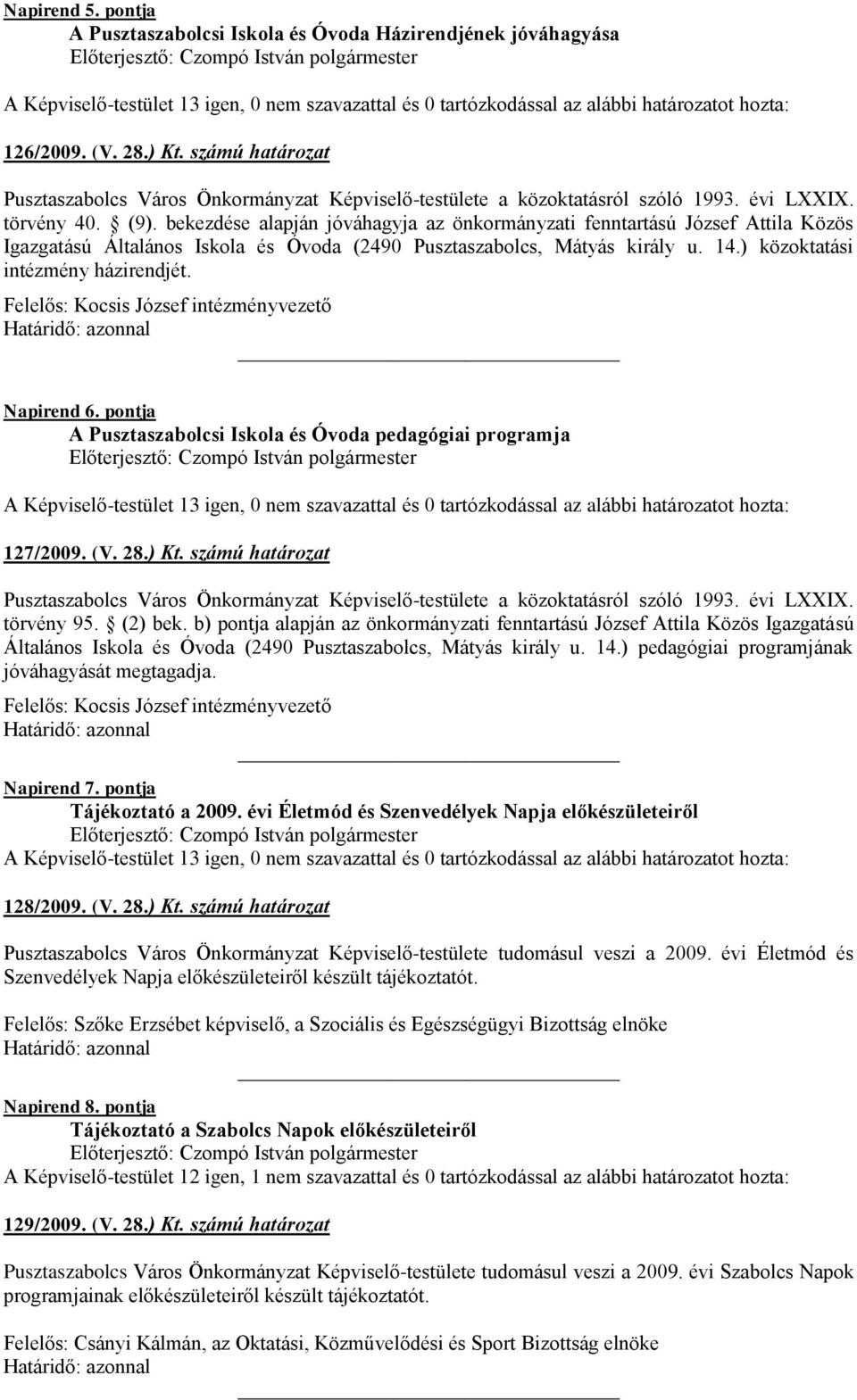 ) közoktatási intézmény házirendjét. Felelős: Kocsis József intézményvezető Napirend 6. pontja A Pusztaszabolcsi Iskola és Óvoda pedagógiai programja 127/2009. (V. 28.) Kt.