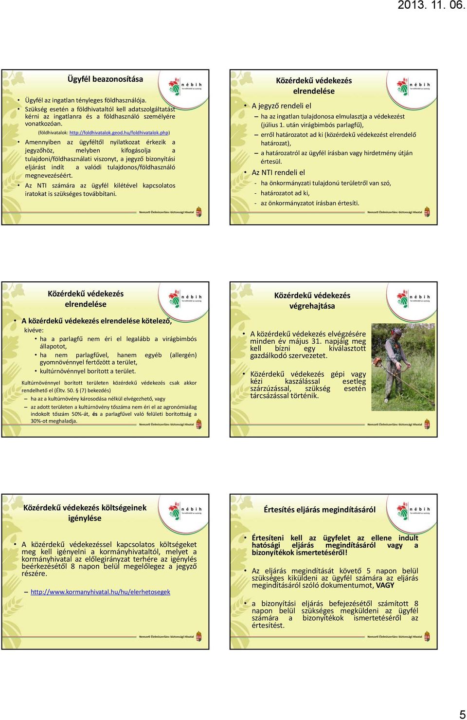 php) Amennyiben az ügyféltől nyilatkozat érkezik a jegyzőhöz, melyben kifogásolja a tulajdoni/földhasználati viszonyt, a jegyző bizonyítási eljárást indít a valódi tulajdonos/földhasználó