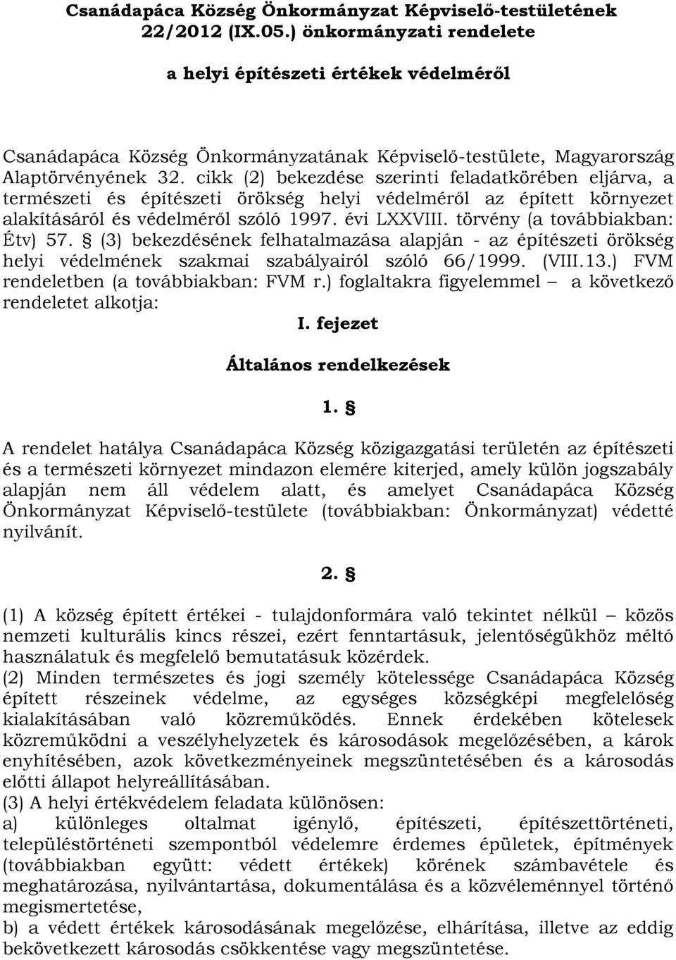 cikk (2) bekezdése szerinti feladatkörében eljárva, a természeti és építészeti örökség helyi védelméről az épített környezet alakításáról és védelméről szóló 1997. évi LXXVIII.