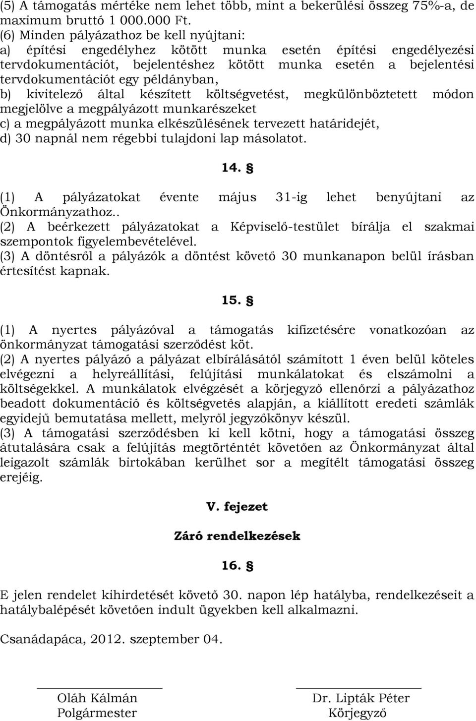 példányban, b) kivitelező által készített költségvetést, megkülönböztetett módon megjelölve a megpályázott munkarészeket c) a megpályázott munka elkészülésének tervezett határidejét, d) 30 napnál nem