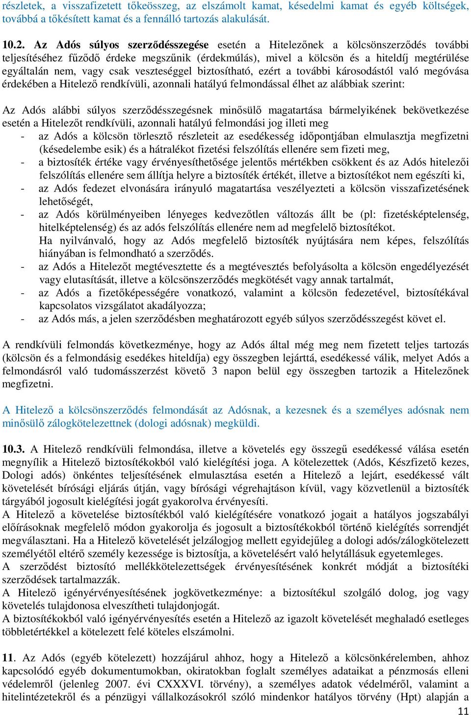 csak veszteséggel biztosítható, ezért a további károsodástól való megóvása érdekében a Hitelező rendkívüli, azonnali hatályú felmondással élhet az alábbiak szerint: Az Adós alábbi súlyos