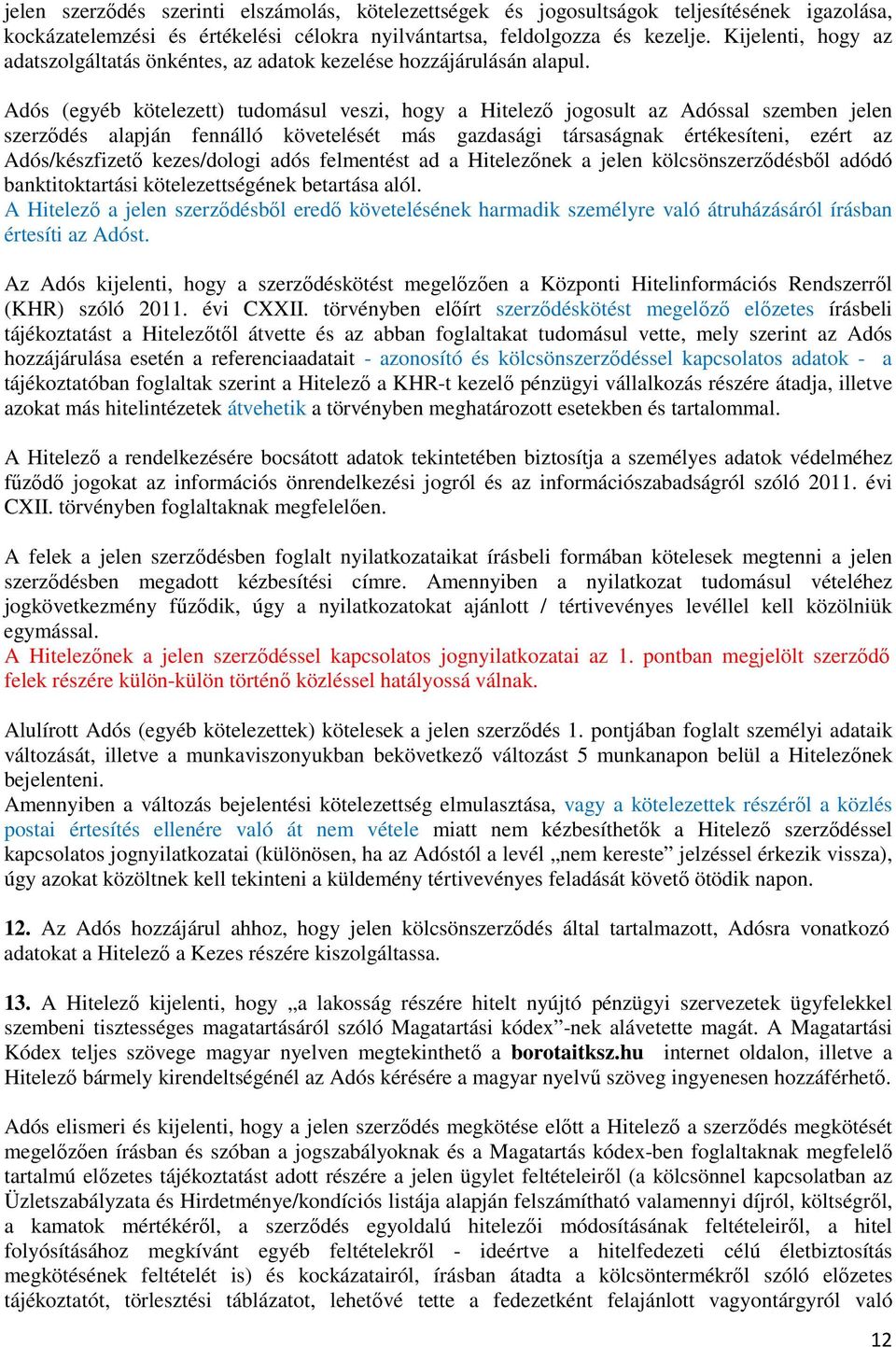 Adós (egyéb kötelezett) tudomásul veszi, hogy a Hitelező jogosult az Adóssal szemben jelen szerződés alapján fennálló követelését más gazdasági társaságnak értékesíteni, ezért az Adós/készfizető