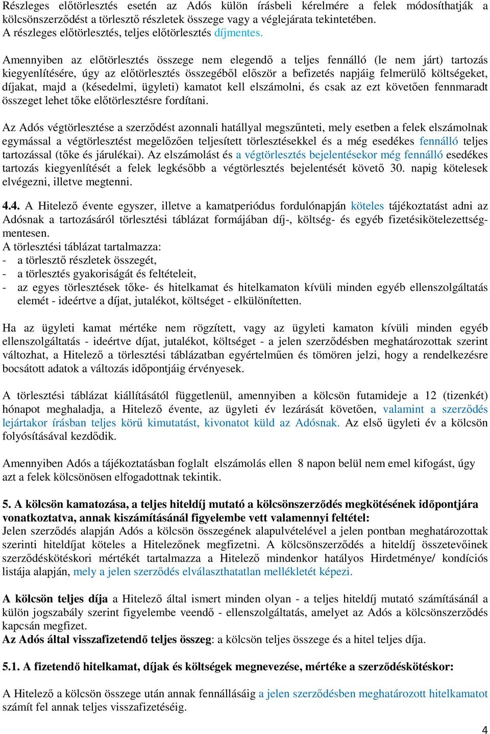 Amennyiben az előtörlesztés összege nem elegendő a teljes fennálló (le nem járt) tartozás kiegyenlítésére, úgy az előtörlesztés összegéből először a befizetés napjáig felmerülő költségeket, díjakat,