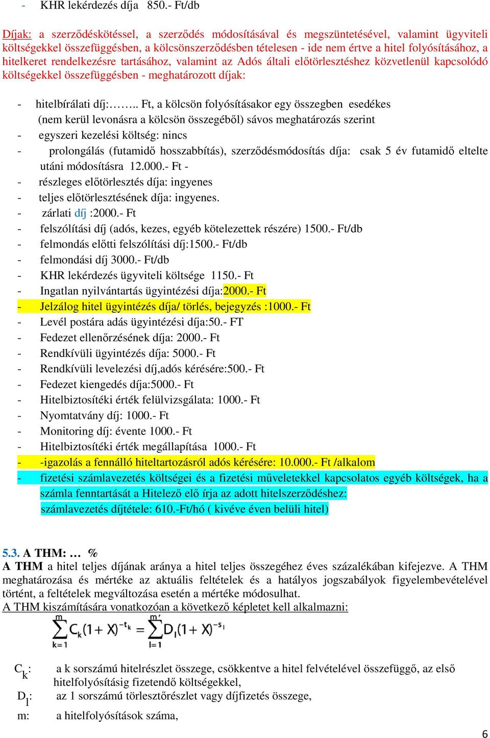 folyósításához, a hitelkeret rendelkezésre tartásához, valamint az Adós általi előtörlesztéshez közvetlenül kapcsolódó költségekkel összefüggésben - meghatározott díjak: - hitelbírálati díj:.