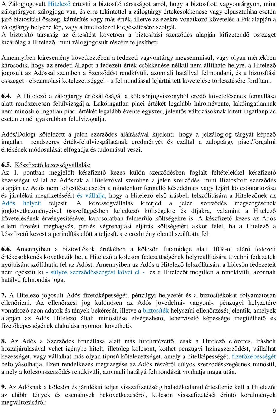 A biztosító társaság az értesítést követően a biztosítási szerződés alapján kifizetendő összeget kizárólag a Hitelező, mint zálogjogosult részére teljesítheti.