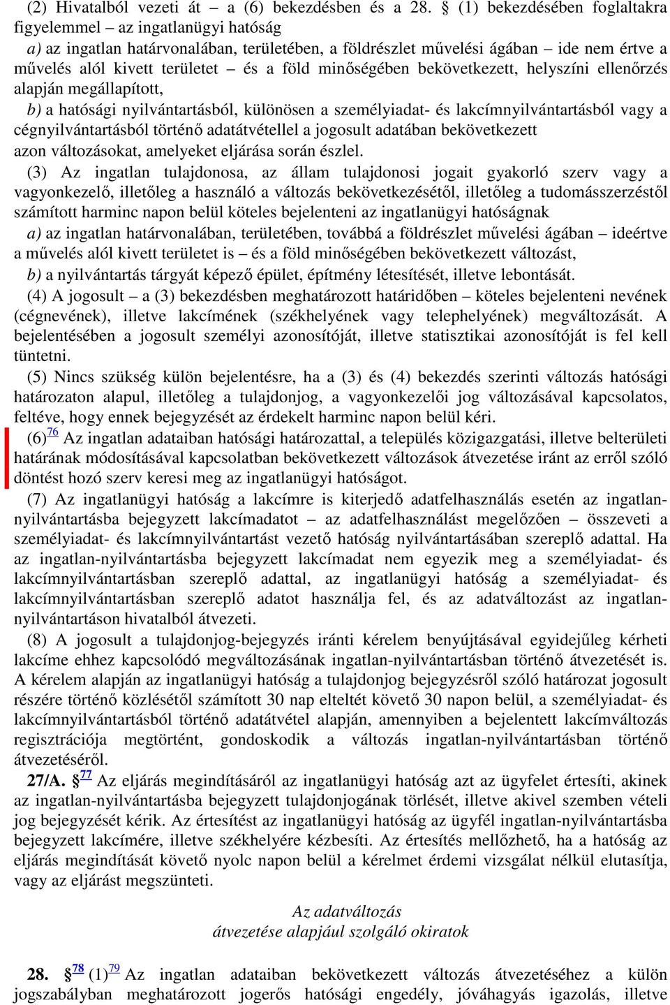 minőségében bekövetkezett, helyszíni ellenőrzés alapján megállapított, b) a hatósági nyilvántartásból, különösen a személyiadat- és lakcímnyilvántartásból vagy a cégnyilvántartásból történő