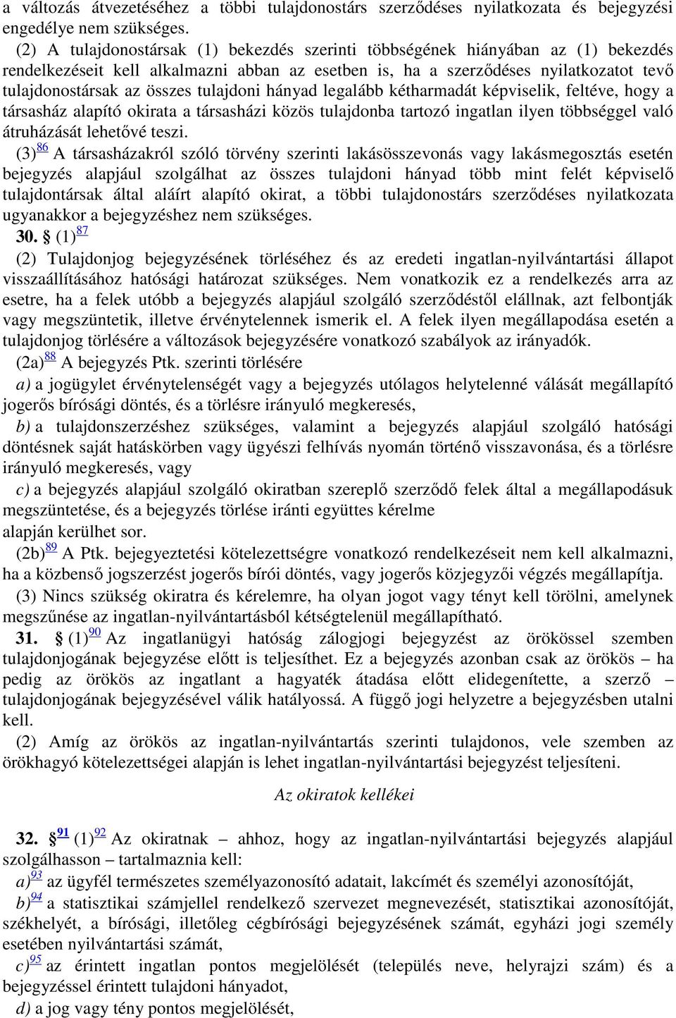 tulajdoni hányad legalább kétharmadát képviselik, feltéve, hogy a társasház alapító okirata a társasházi közös tulajdonba tartozó ingatlan ilyen többséggel való átruházását lehetővé teszi.