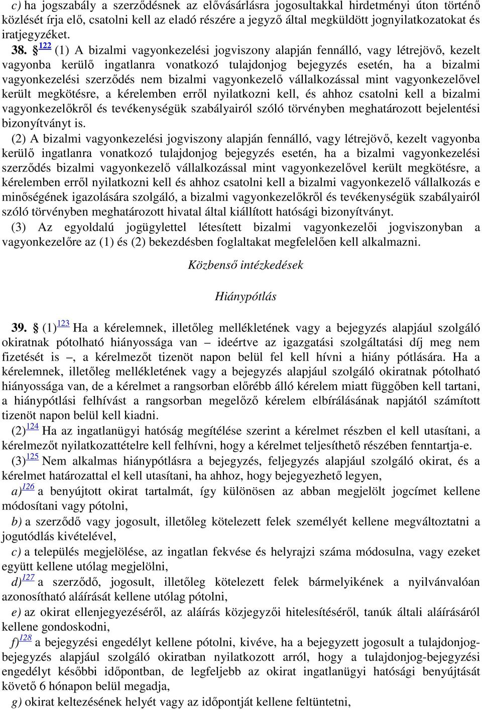 bizalmi vagyonkezelő vállalkozással mint vagyonkezelővel került megkötésre, a kérelemben erről nyilatkozni kell, és ahhoz csatolni kell a bizalmi vagyonkezelőkről és tevékenységük szabályairól szóló