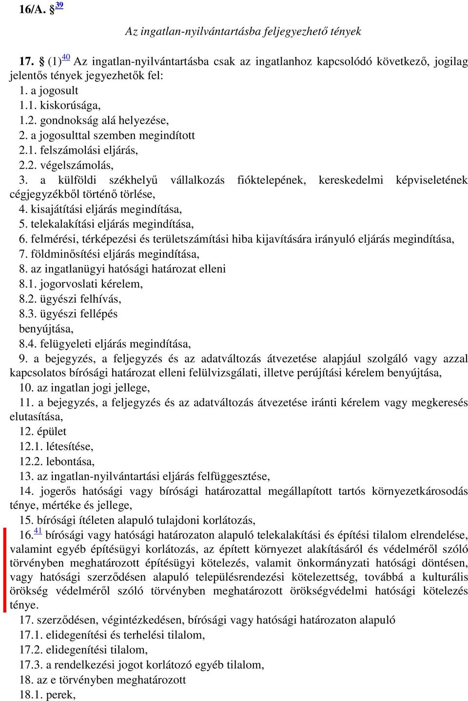 a külföldi székhelyű vállalkozás fióktelepének, kereskedelmi képviseletének cégjegyzékből történő törlése, 4. kisajátítási eljárás megindítása, 5. telekalakítási eljárás megindítása, 6.