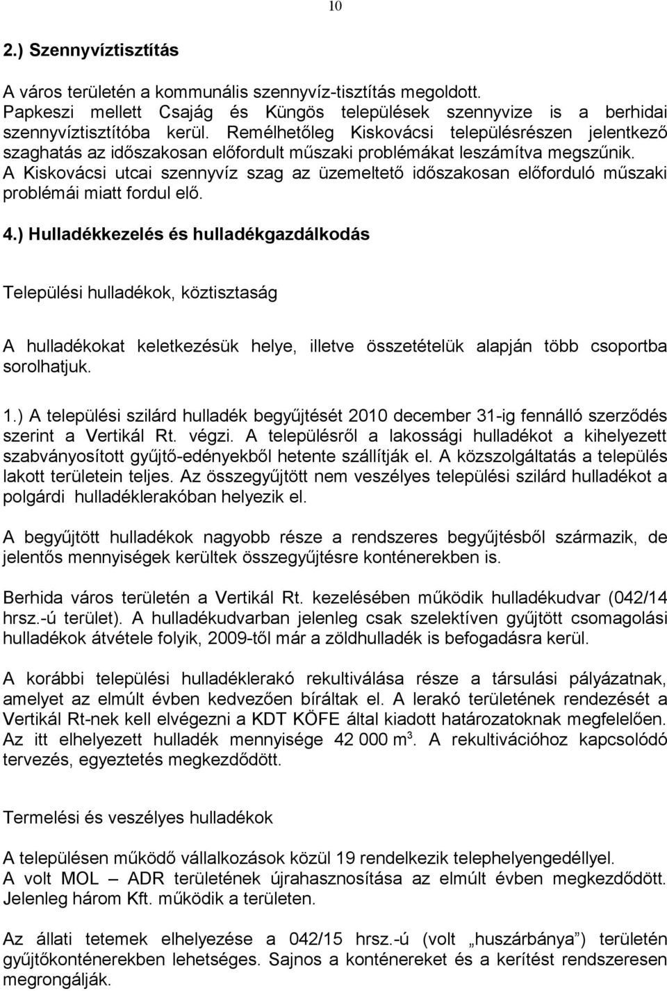 A Kiskovácsi utcai szennyvíz szag az üzemeltető időszakosan előforduló műszaki problémái miatt fordul elő. 4.