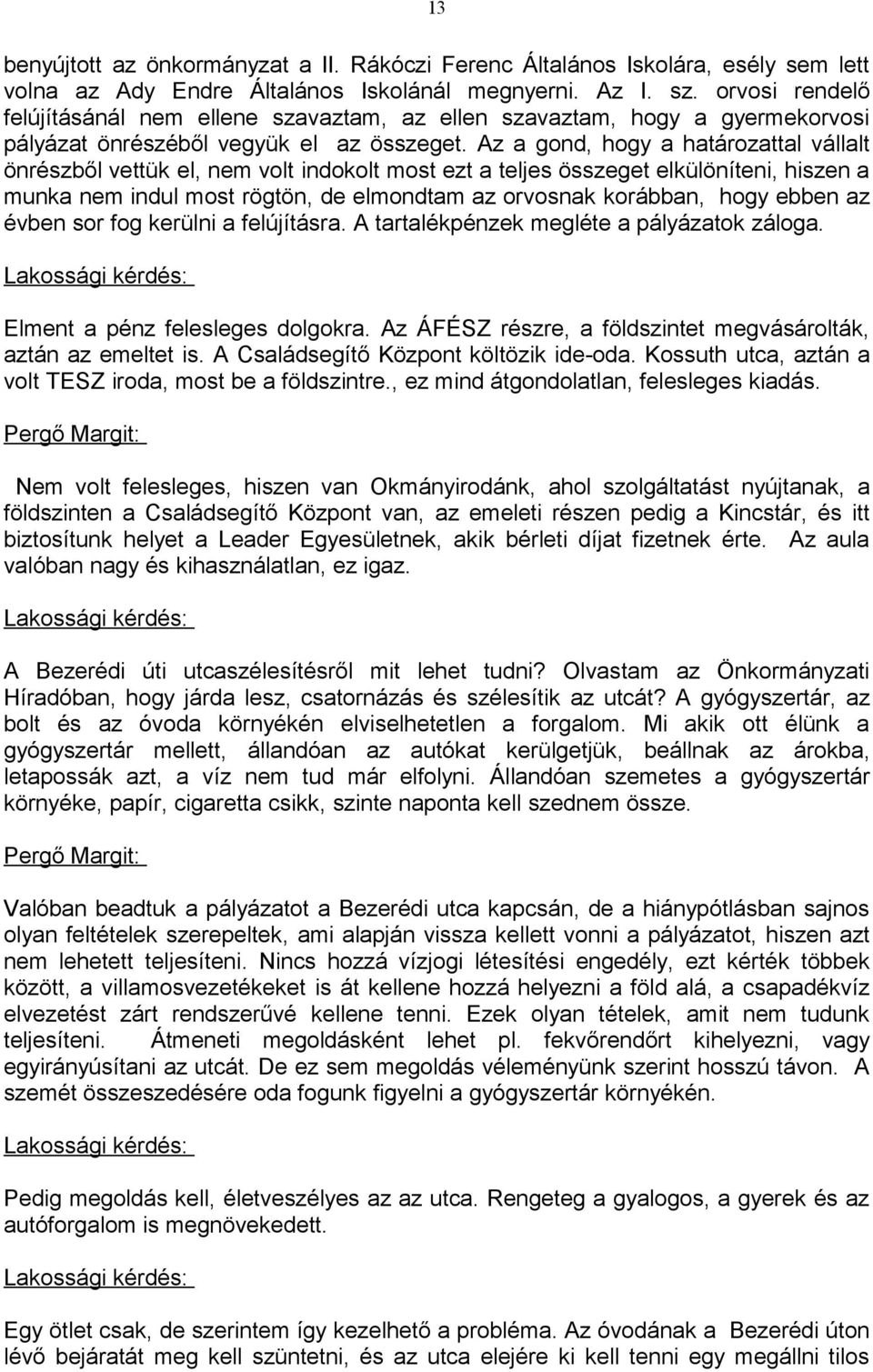 Az a gond, hogy a határozattal vállalt önrészből vettük el, nem volt indokolt most ezt a teljes összeget elkülöníteni, hiszen a munka nem indul most rögtön, de elmondtam az orvosnak korábban, hogy