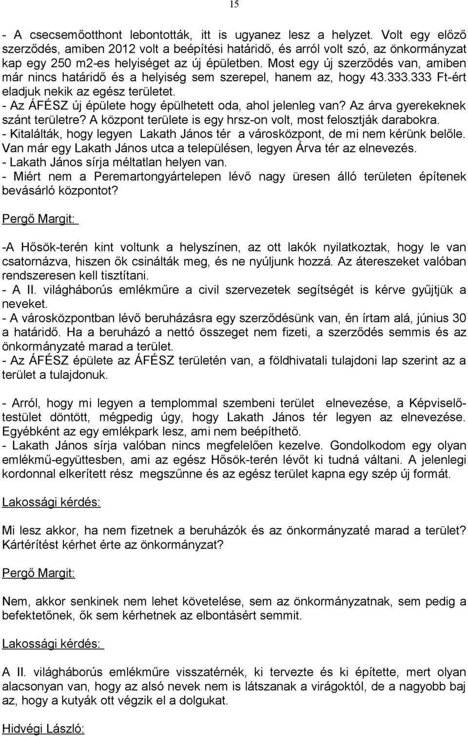 Most egy új szerződés van, amiben már nincs határidő és a helyiség sem szerepel, hanem az, hogy 43.333.333 Ft-ért eladjuk nekik az egész területet.