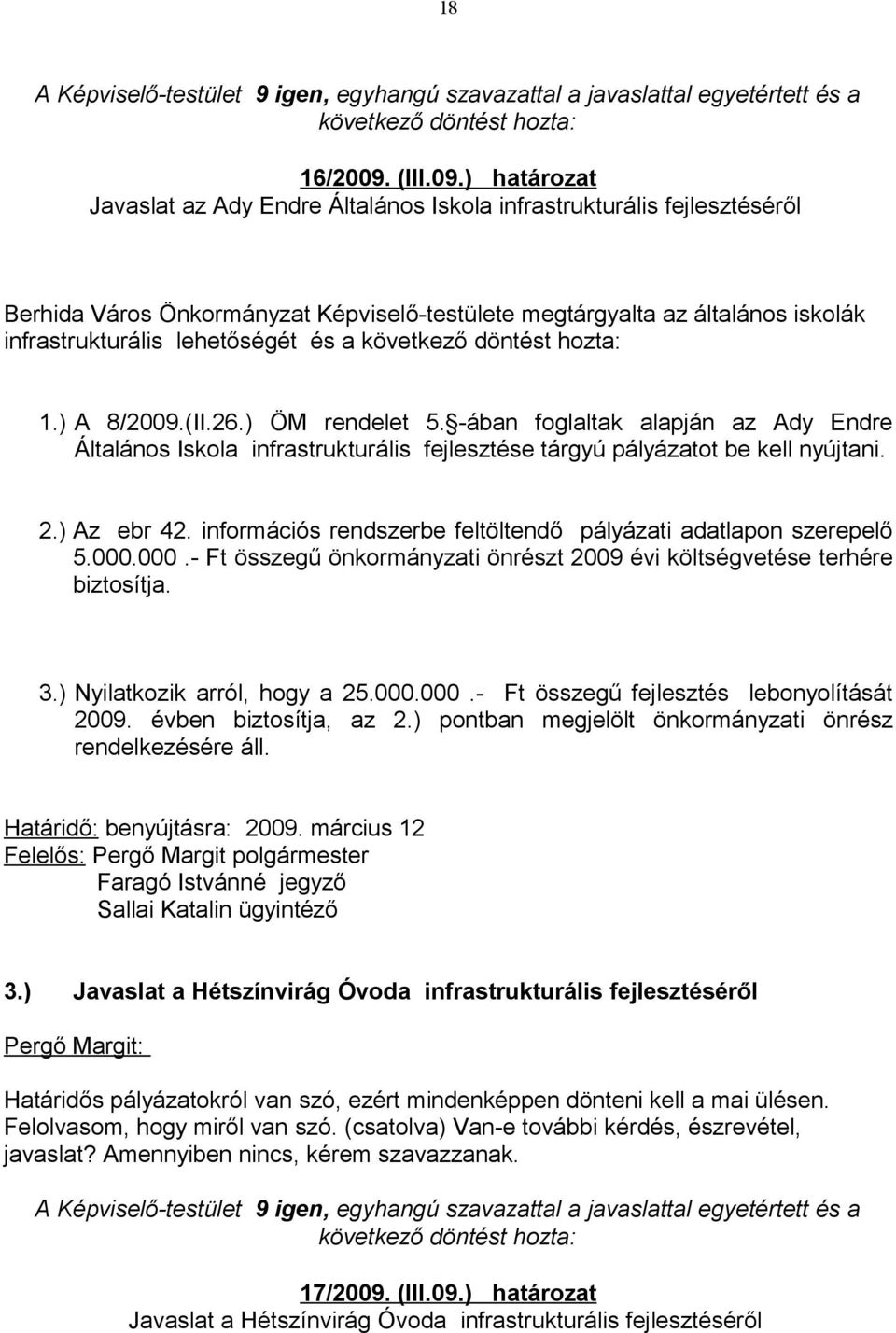 ) határozat Javaslat az Ady Endre Általános Iskola infrastrukturális fejlesztéséről Berhida Város Önkormányzat Képviselő-testülete megtárgyalta az általános iskolák infrastrukturális lehetőségét és a