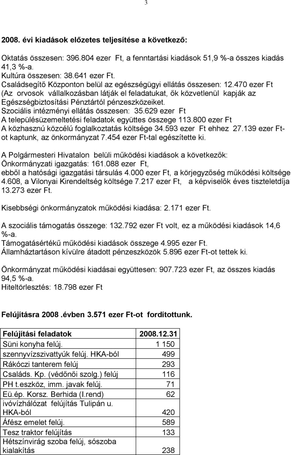 Szociális intézményi ellátás összesen: 35.629 ezer Ft A településüzemeltetési feladatok együttes összege 113.800 ezer Ft A közhasznú közcélú foglalkoztatás költsége 34.593 ezer Ft ehhez 27.