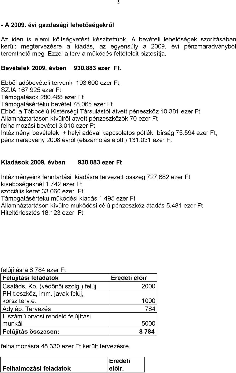 925 ezer Ft Támogatások 280.488 ezer Ft Támogatásértékű bevétel 78.065 ezer Ft Ebből a Többcélú Kistérségi Társulástól átvett péneszköz 10.