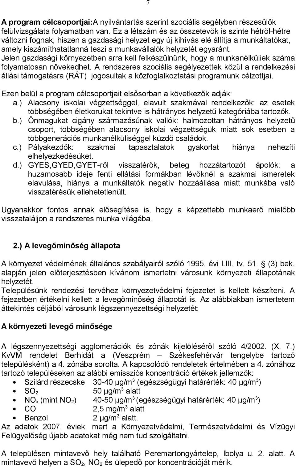 egyaránt. Jelen gazdasági környezetben arra kell felkészülnünk, hogy a munkanélküliek száma folyamatosan növekedhet.