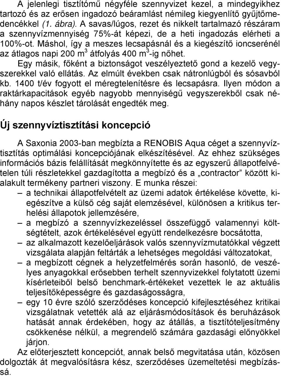 Máshol, így a meszes lecsapásnál és a kiegészítő ioncserénél az átlagos napi 200 m 3 átfolyás 400 m 3 -ig nőhet. Egy másik, főként a biztonságot veszélyeztető gond a kezelő vegyszerekkel való ellátás.