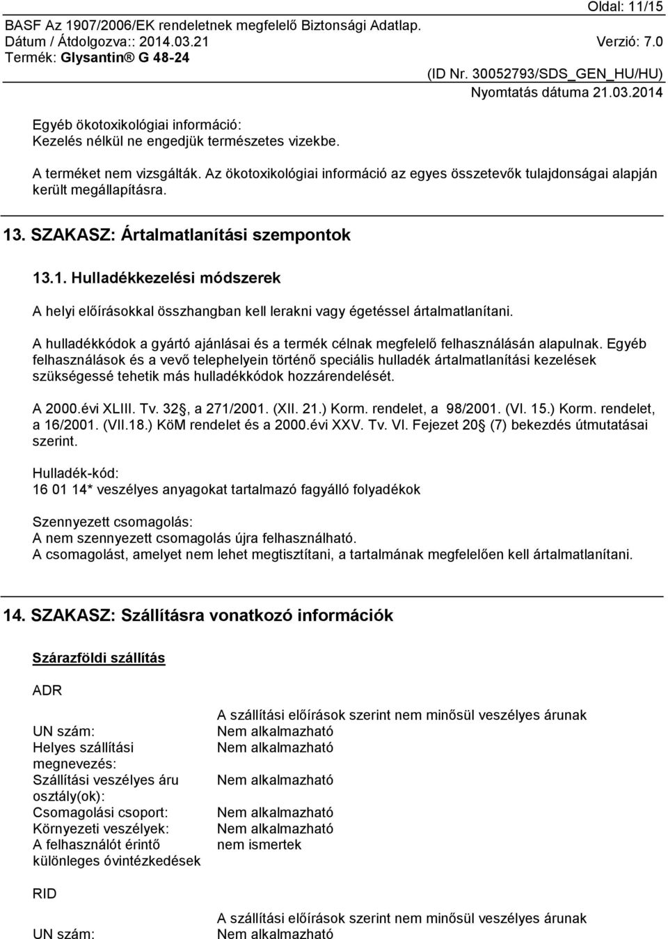 . SZAKASZ: Ártalmatlanítási szempontok 13.1. Hulladékkezelési módszerek A helyi előírásokkal összhangban kell lerakni vagy égetéssel ártalmatlanítani.